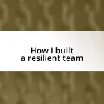 How I built a resilient team