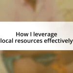 How I leverage local resources effectively