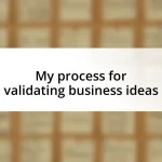 My process for validating business ideas