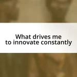 What drives me to innovate constantly