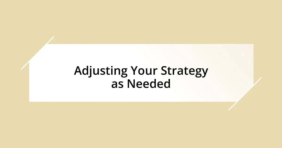 Adjusting Your Strategy as Needed