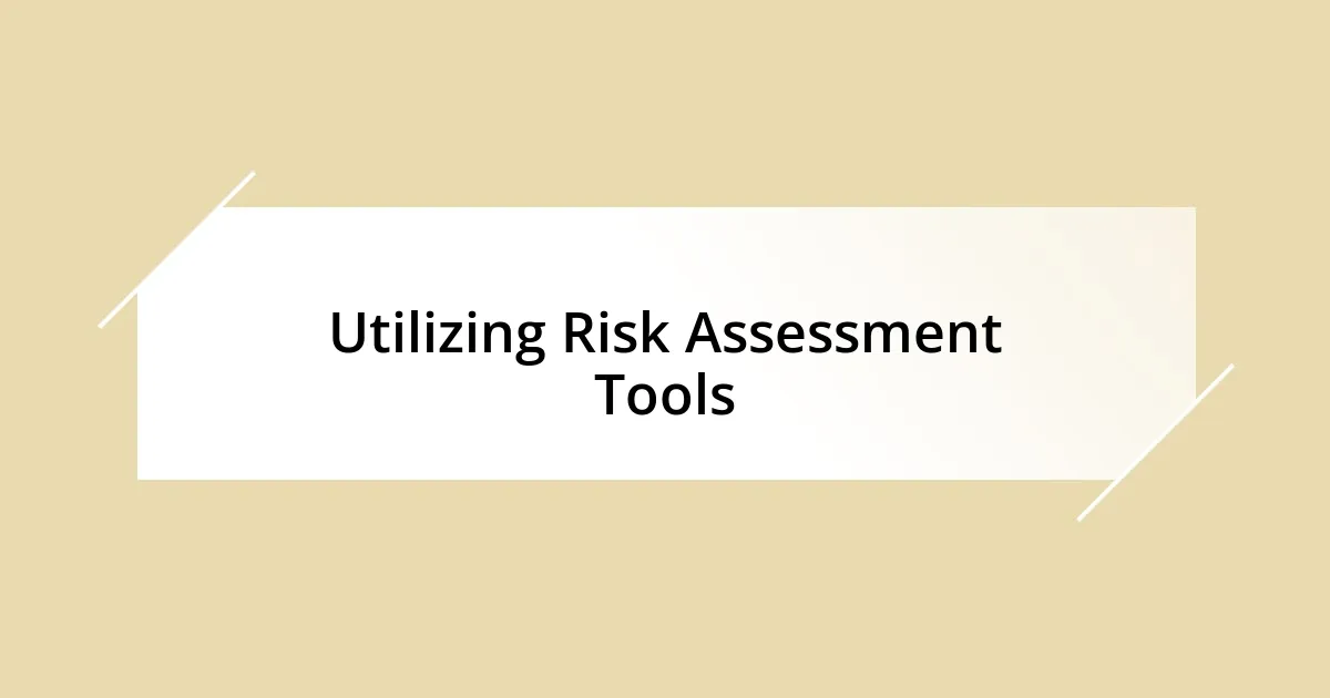 Utilizing Risk Assessment Tools