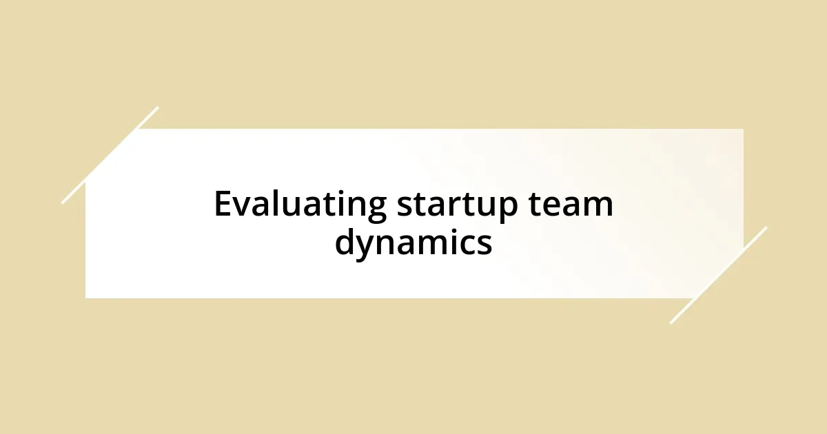 Evaluating startup team dynamics