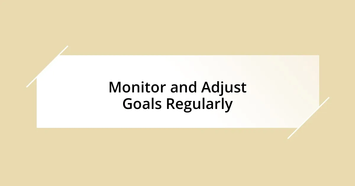 Monitor and Adjust Goals Regularly