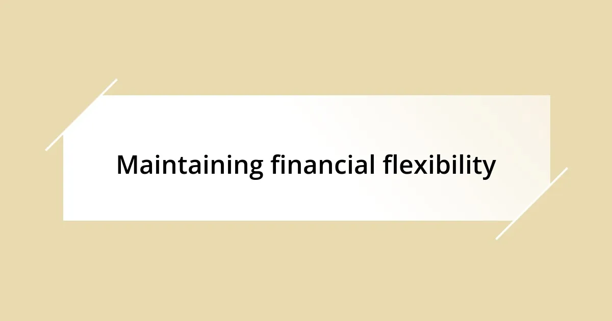 Maintaining financial flexibility