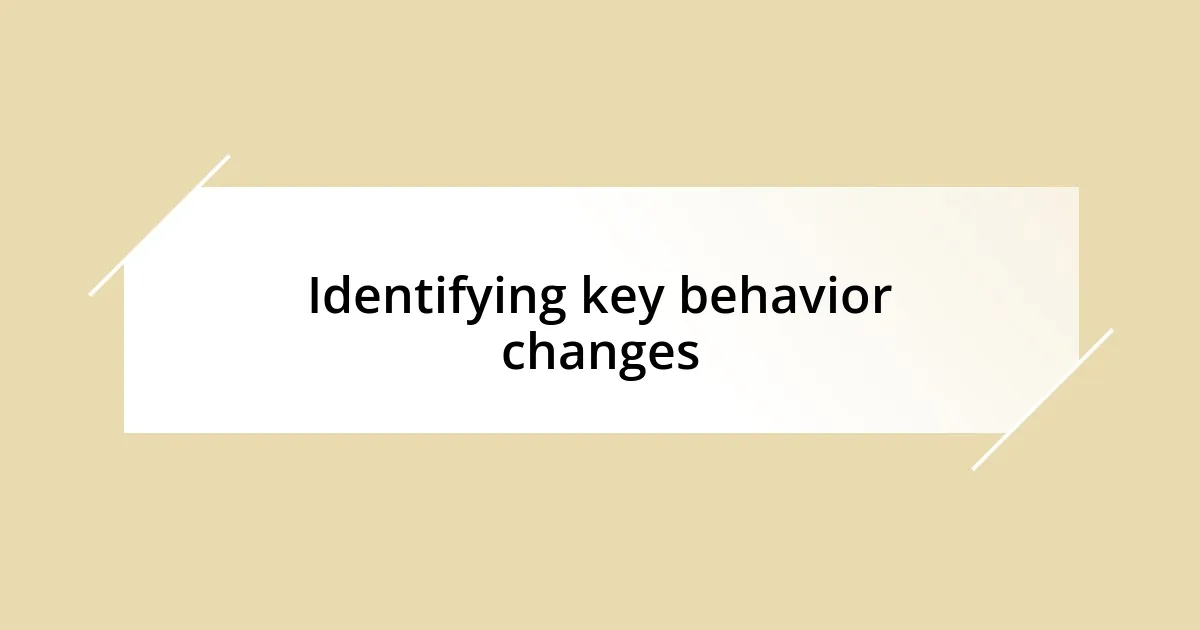 Identifying key behavior changes