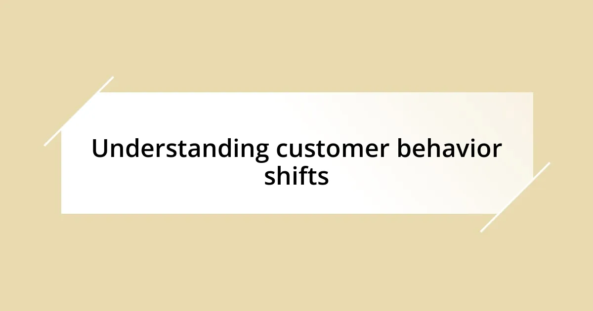 Understanding customer behavior shifts