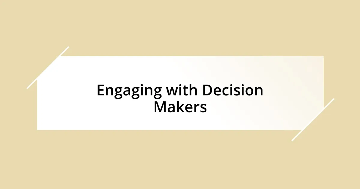 Engaging with Decision Makers