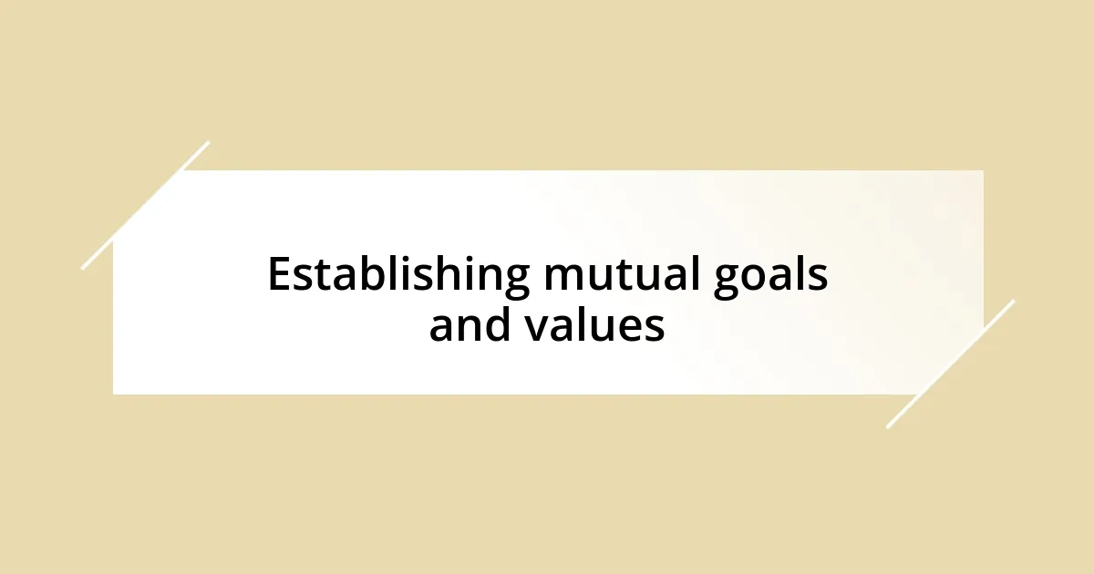 Establishing mutual goals and values