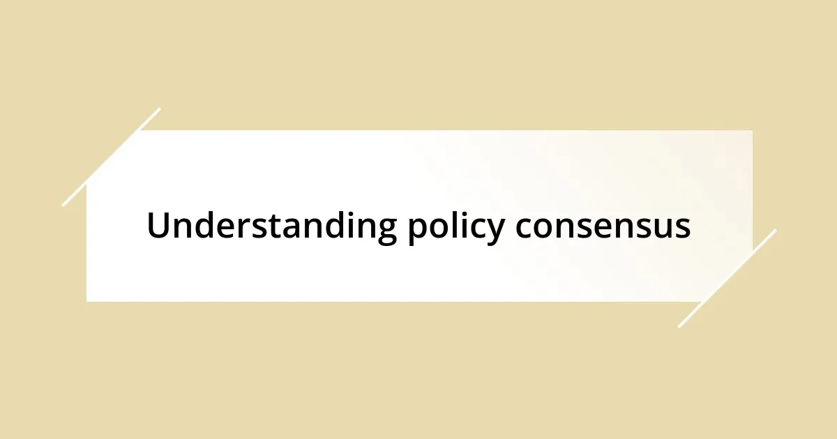 Understanding policy consensus