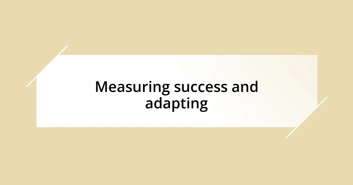 Measuring success and adapting