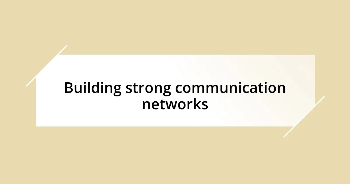 Building strong communication networks