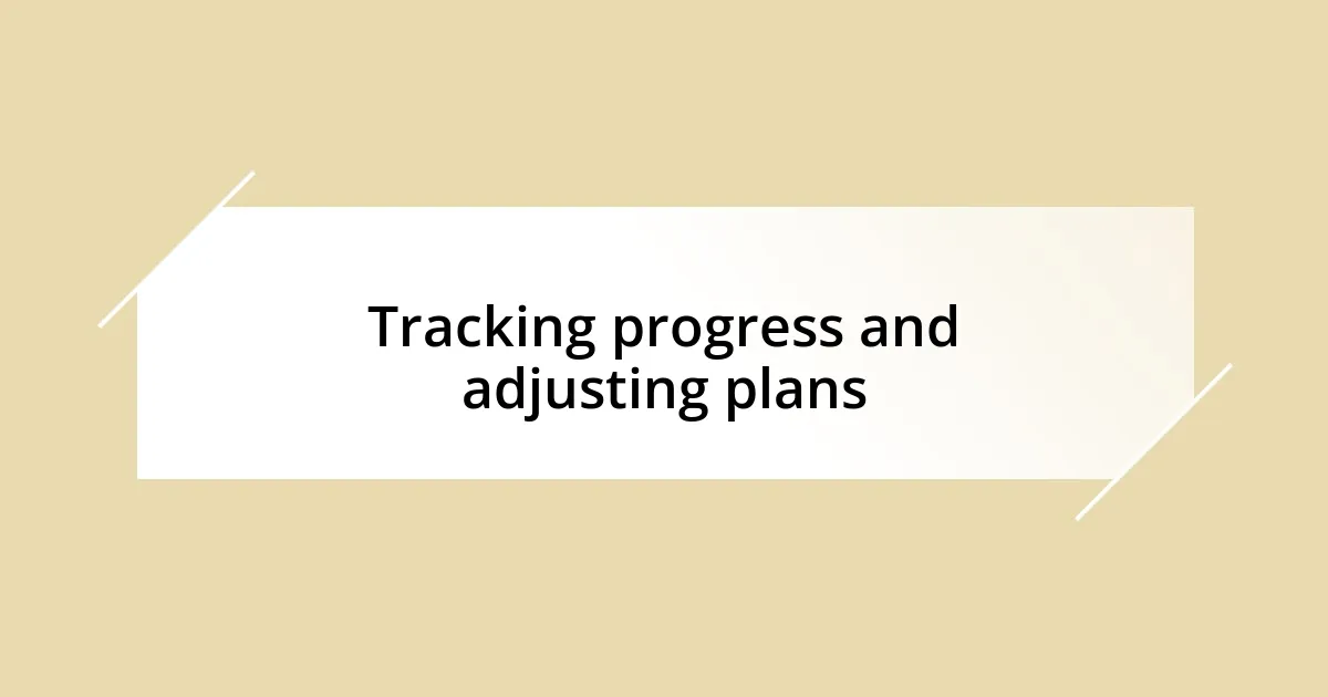 Tracking progress and adjusting plans