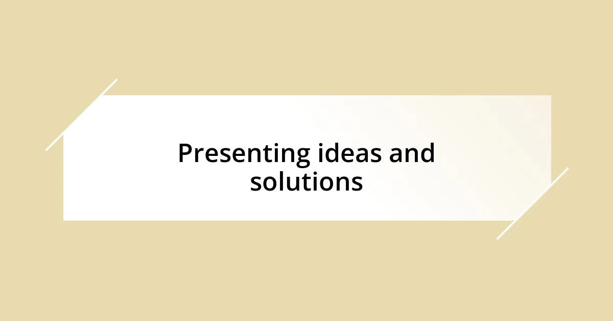 Presenting ideas and solutions