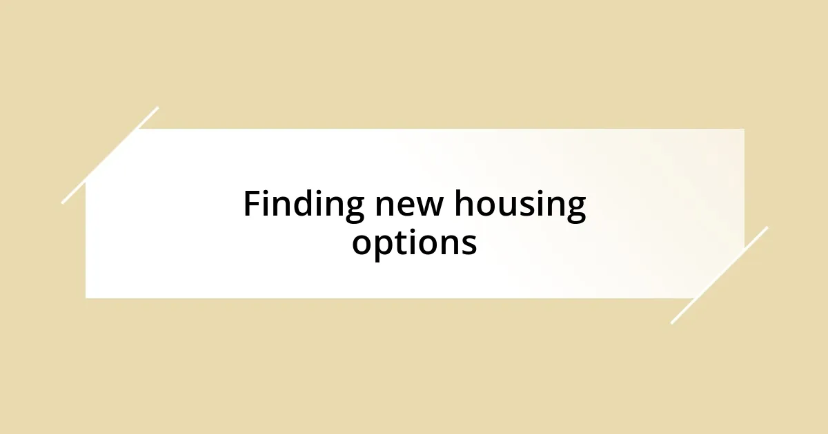 Finding new housing options