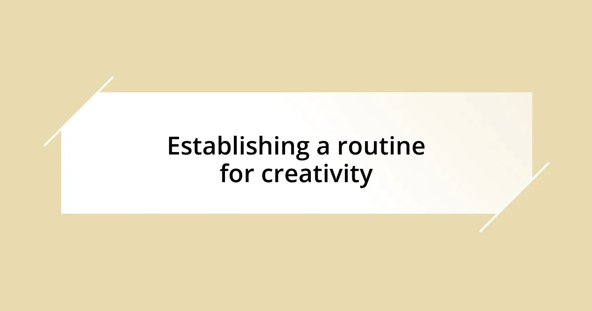 Establishing a routine for creativity