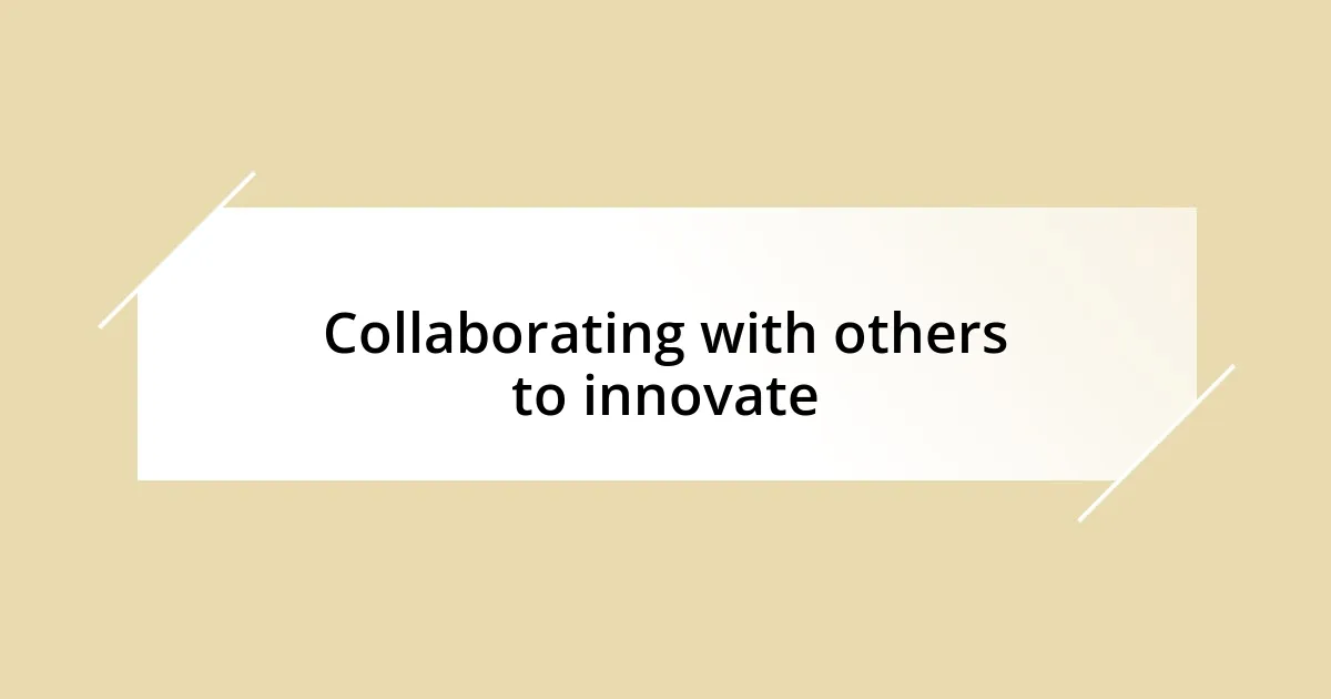 Collaborating with others to innovate