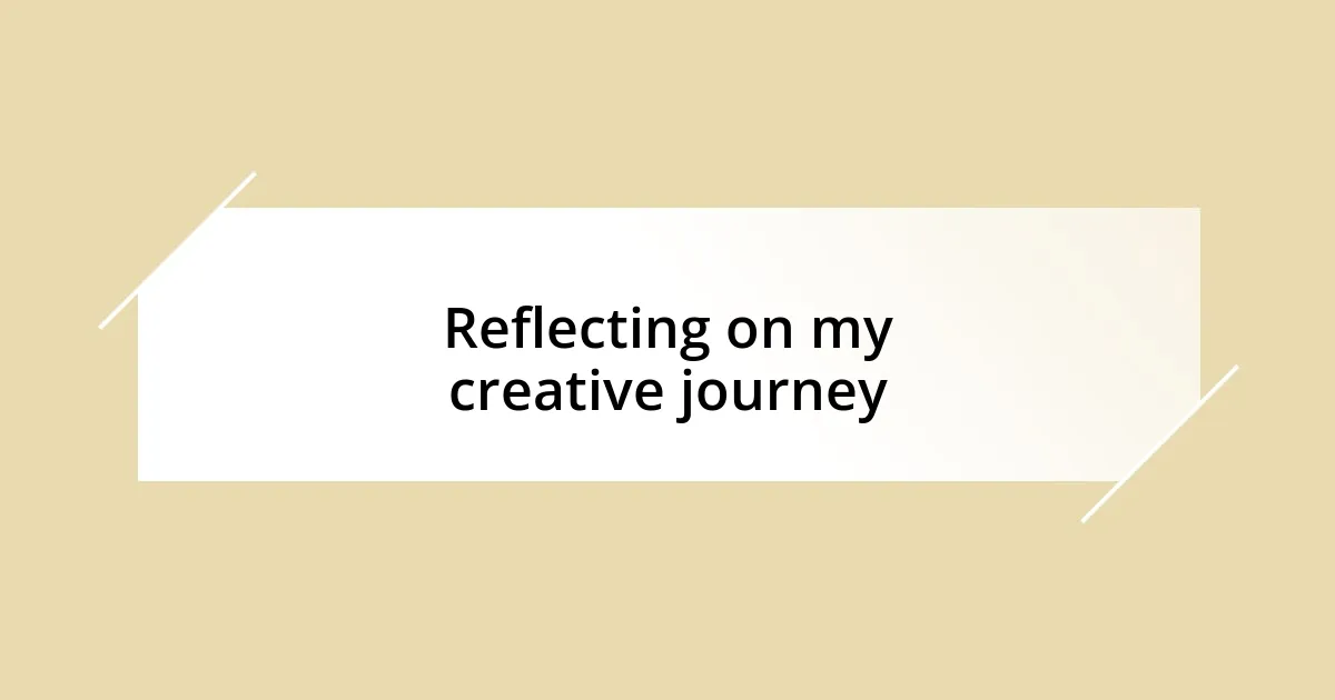 Reflecting on my creative journey