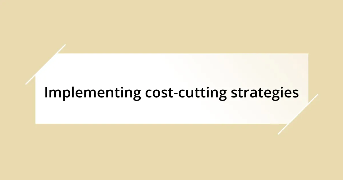 Implementing cost-cutting strategies