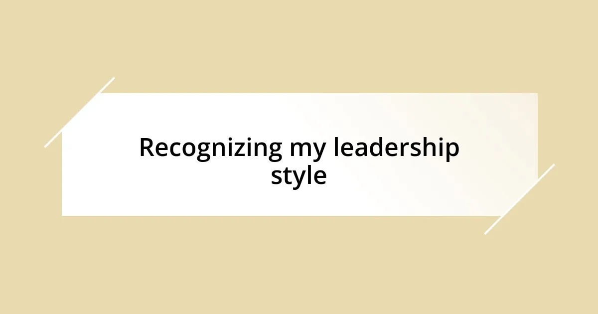 Recognizing my leadership style