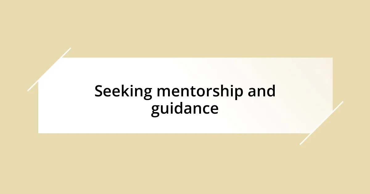 Seeking mentorship and guidance