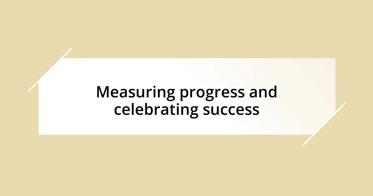 Measuring progress and celebrating success