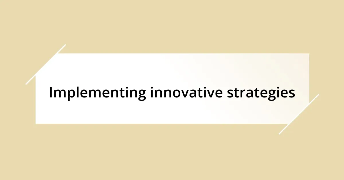 Implementing innovative strategies