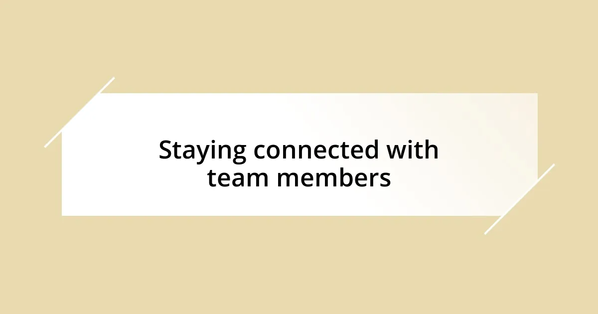 Staying connected with team members