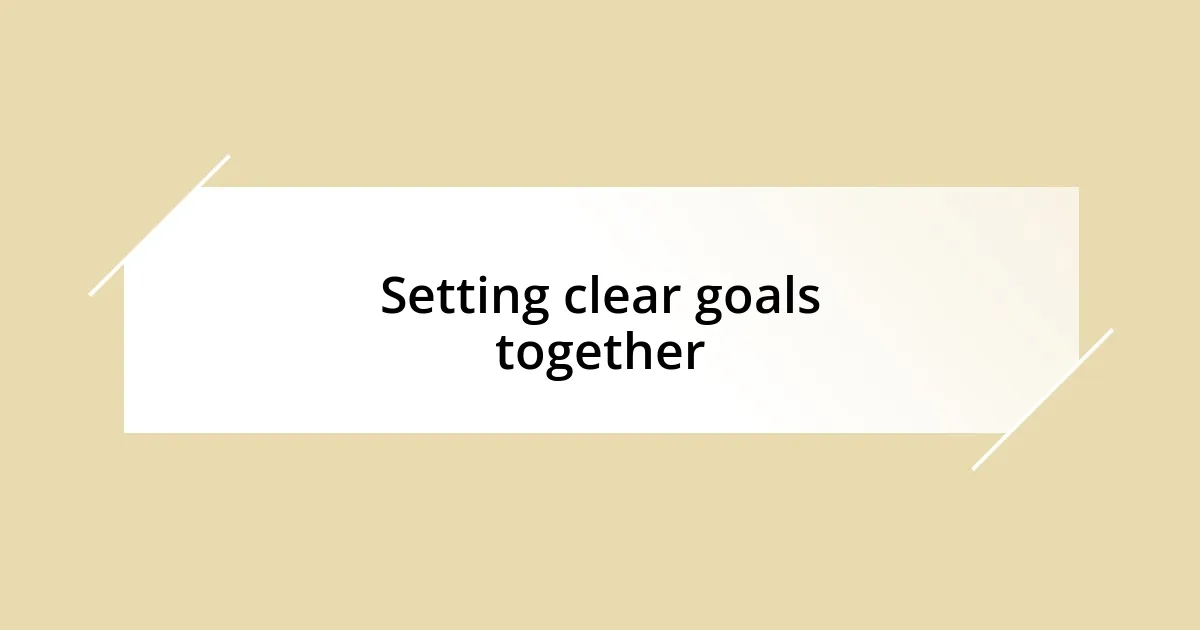 Setting clear goals together