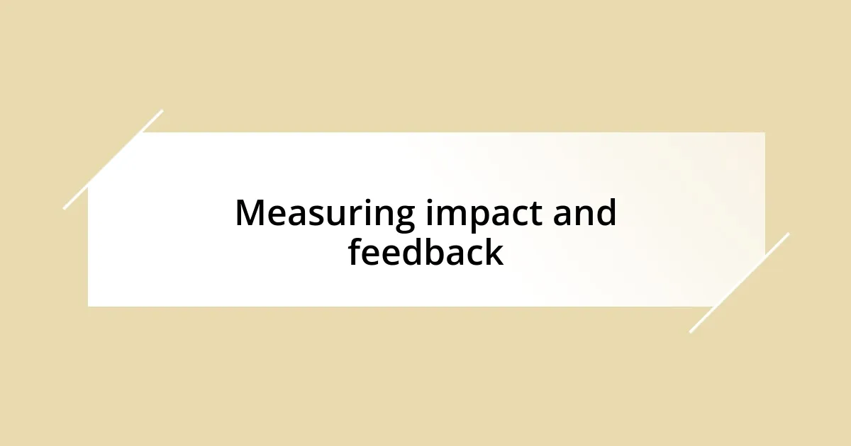 Measuring impact and feedback