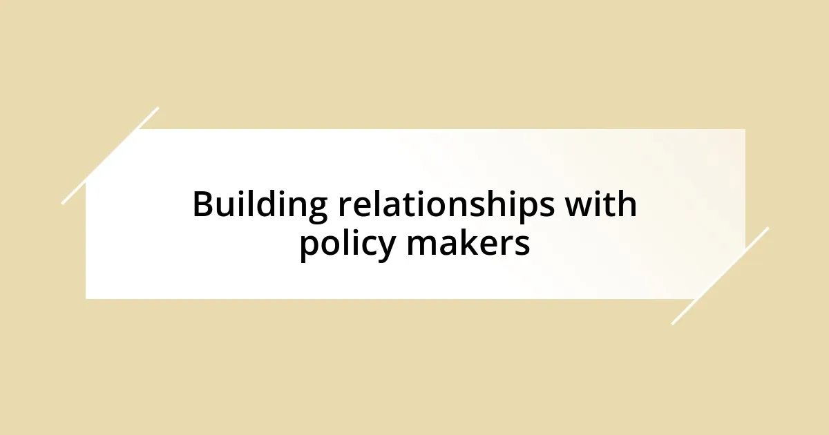 Building relationships with policy makers