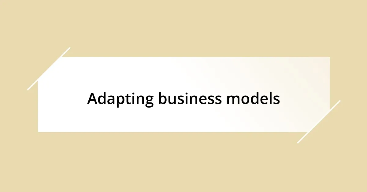 Adapting business models