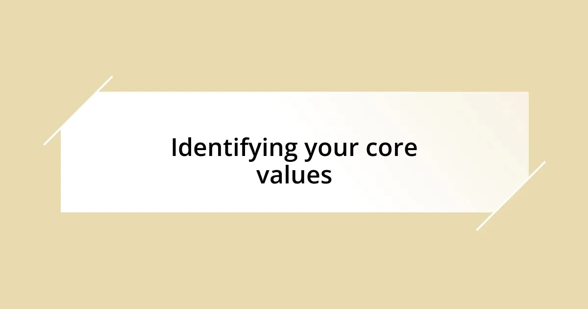 Identifying your core values