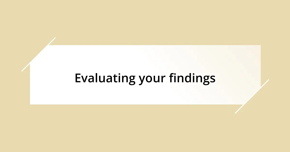 Evaluating your findings