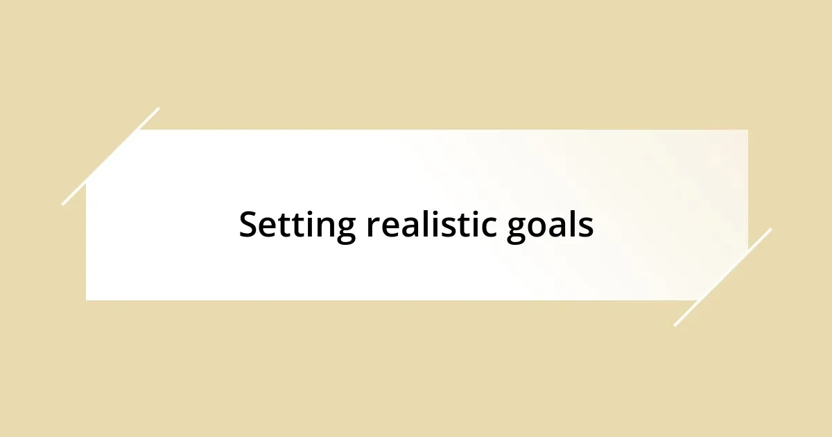 Setting realistic goals