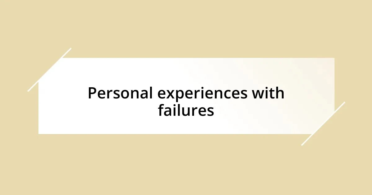 Personal experiences with failures