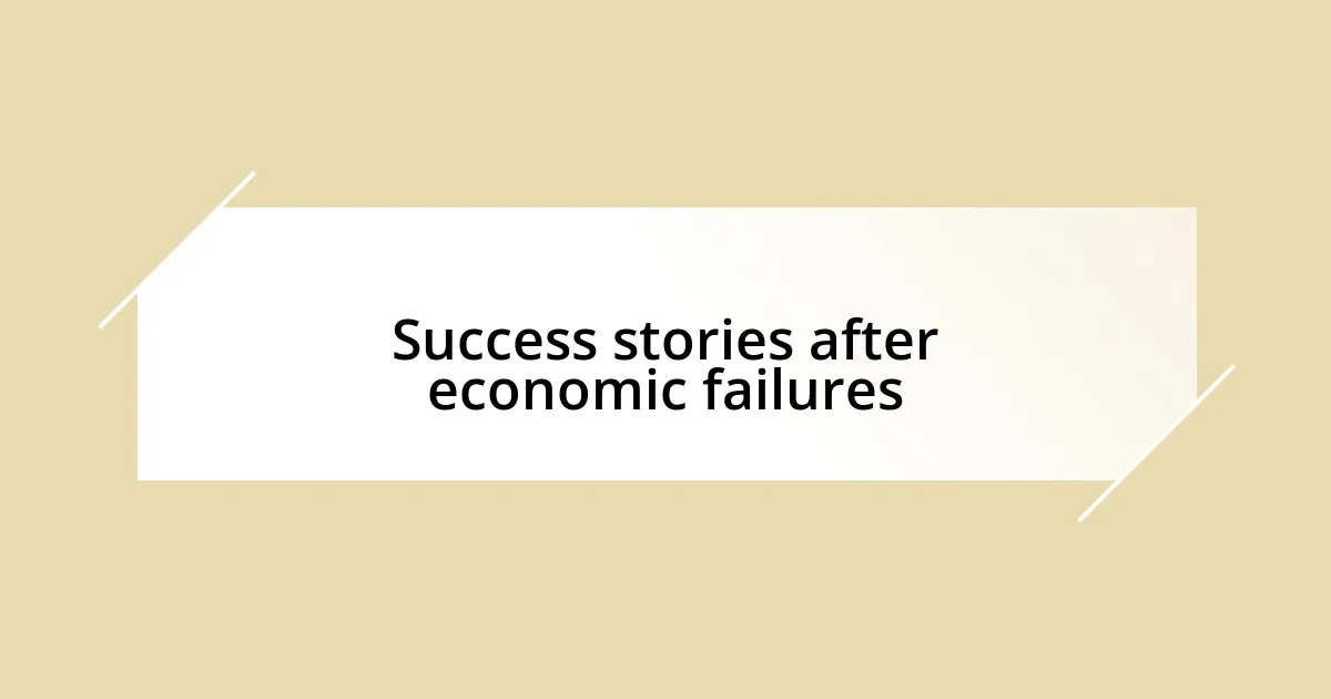 Success stories after economic failures