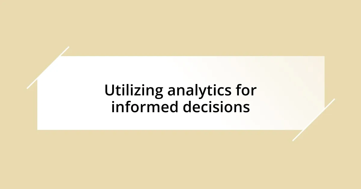 Utilizing analytics for informed decisions