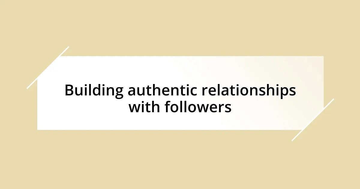 Building authentic relationships with followers