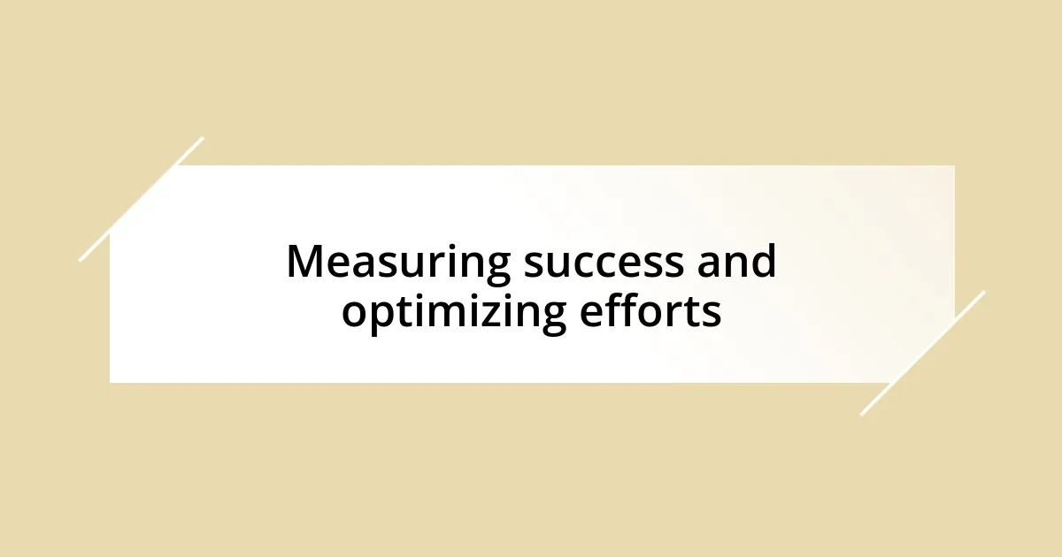 Measuring success and optimizing efforts