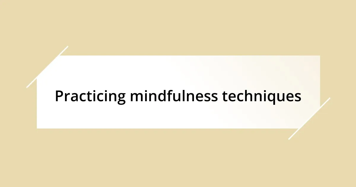 Practicing mindfulness techniques