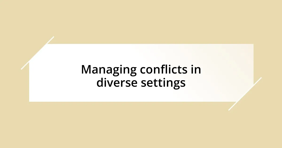 Managing conflicts in diverse settings