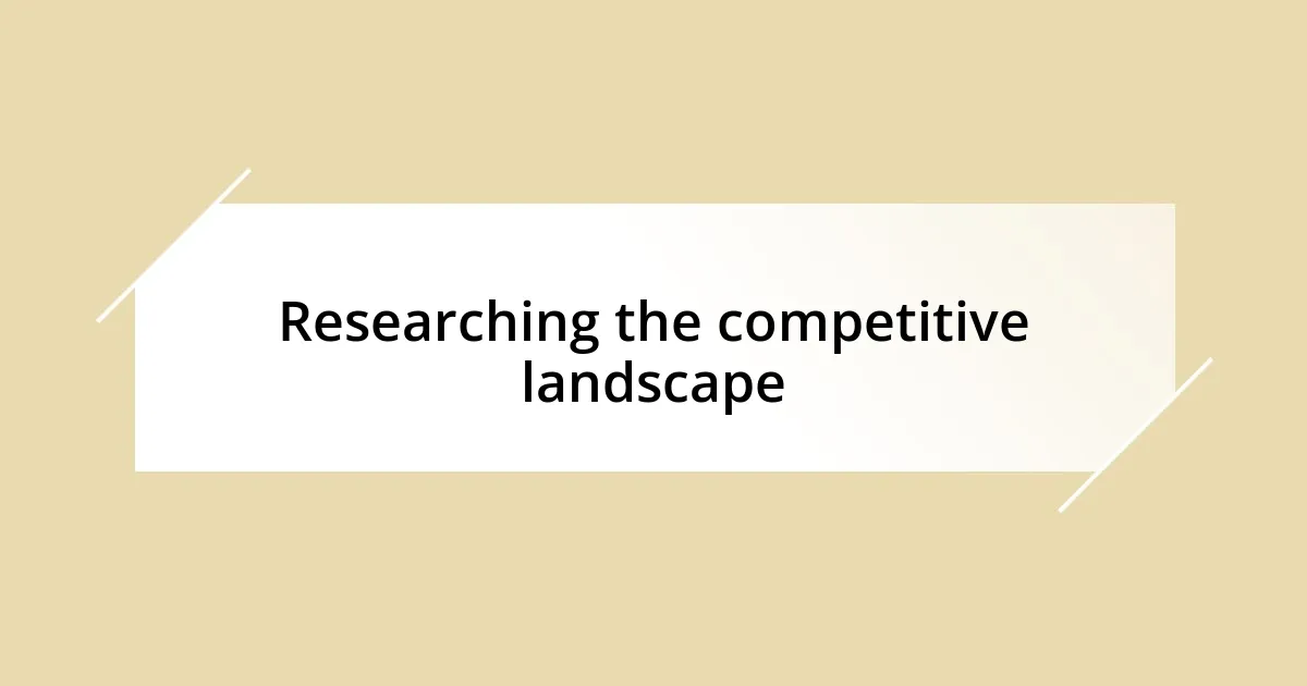 Researching the competitive landscape