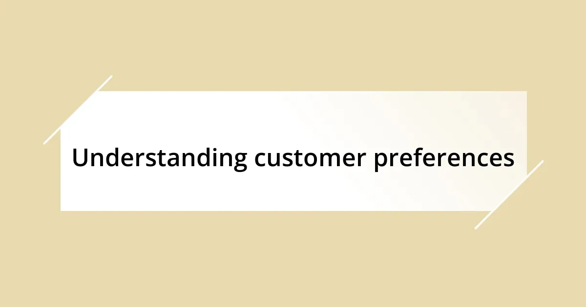 Understanding customer preferences