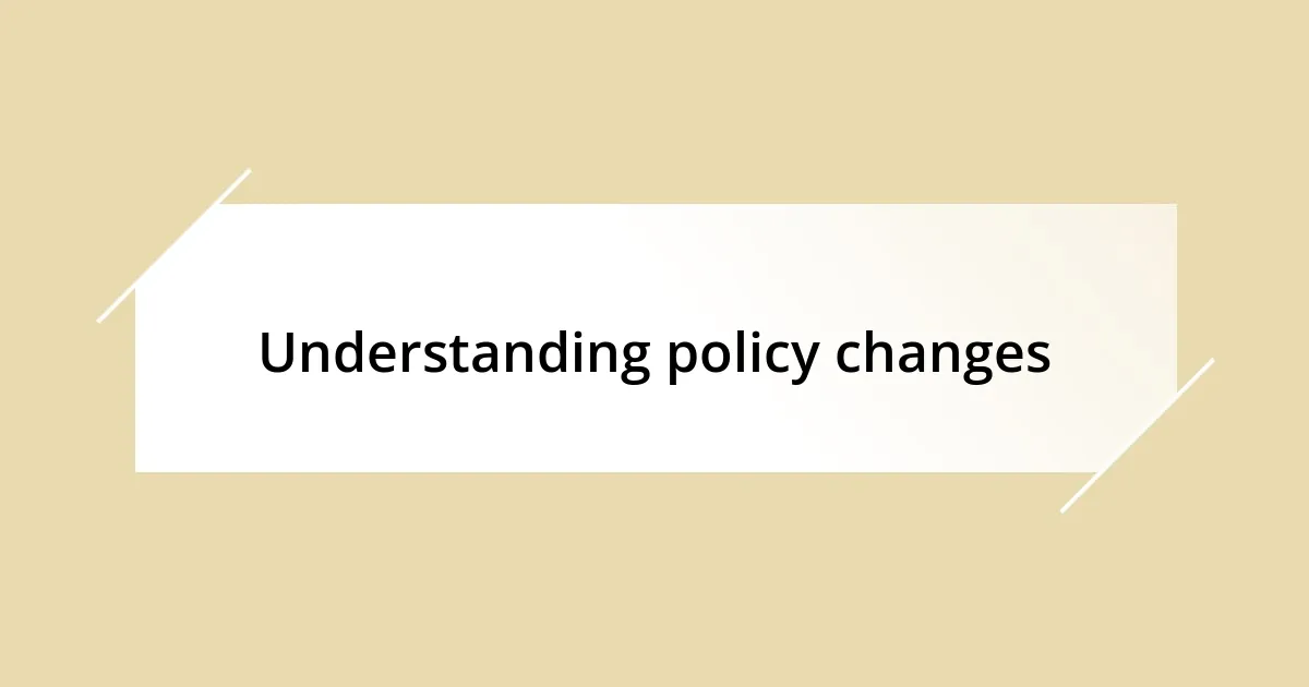 Understanding policy changes