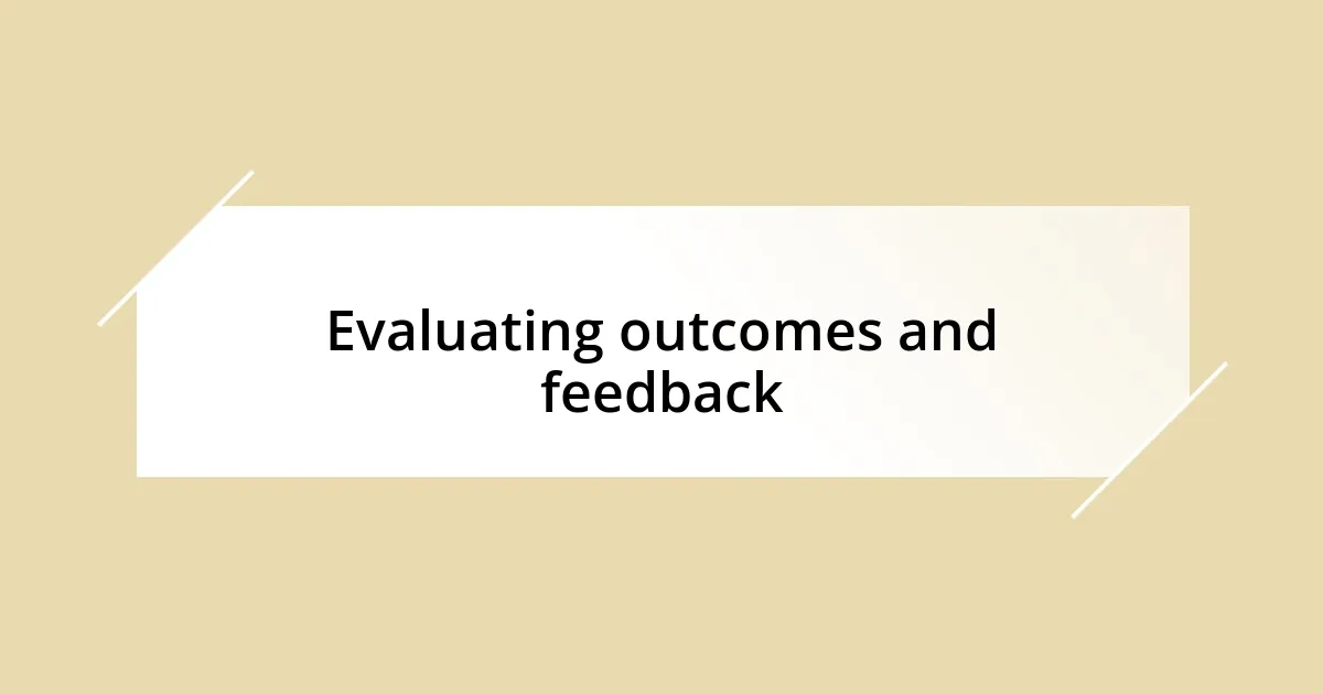 Evaluating outcomes and feedback