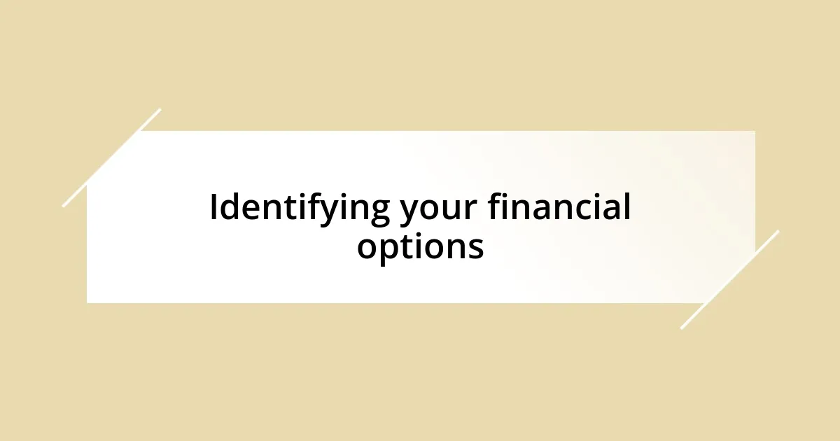 Identifying your financial options