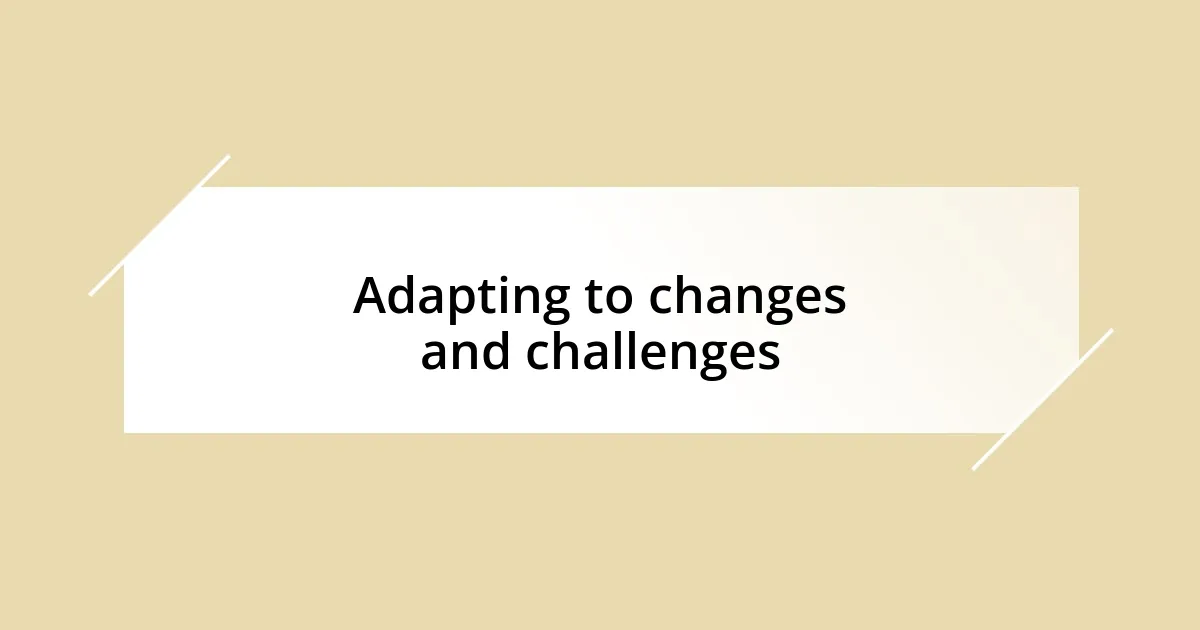 Adapting to changes and challenges