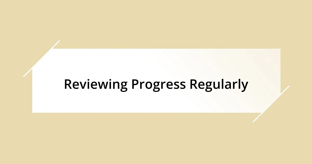 Reviewing Progress Regularly