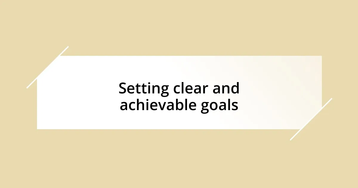 Setting clear and achievable goals